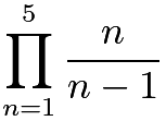 $\prod_{n=1}^5\frac{n}{n-1}$