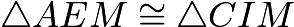 $\triangle{AEM} \cong \triangle{CIM}$