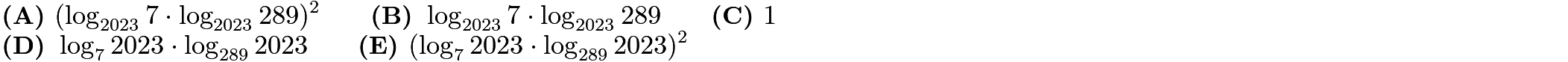 $\textbf{(A) } (\log_{2023}7\cdot \log_{2023}289)^2\qquad\textbf{(B) } \log_{2023}7\cdot \log_{2023}289\qquad\textbf{(C) } 1 \\ \qquad \textbf{(D) } \log_{7}2023\cdot \log_{289}2023\qquad \textbf{(E) } (\log_7 2023\cdot\log_{289} 2023)^2$