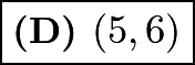 $\boxed{\textbf{(D) } (5,6)}$