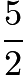 $\frac{5}{2}$