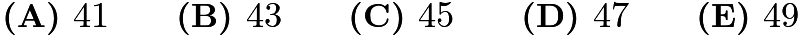 $\textbf{(A) }41\qquad\textbf{(B) }43\qquad\textbf{(C) }45\qquad\textbf{(D) }47\qquad\textbf{(E) }49$