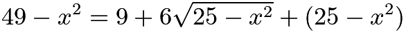 $49-x^2 = 9 + 6\sqrt{25-x^2} + (25-x^2)$