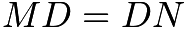 $MD=DN$