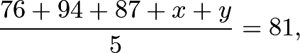 \[\frac{76+94+87+x+y}{5} = 81,\]