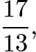 $\frac{17}{13},$