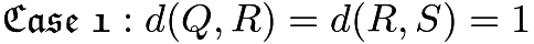 $\mathfrak{Case} \ \mathfrak{1}: d(Q,R) = d(R,S) = 1$