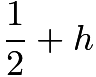 $\frac{1}{2} + h$