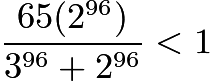 $\frac{65(2^{96})}{3^{96}+2^{96}}<1$