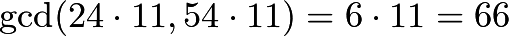 \[\gcd(24 \cdot 11, 54 \cdot 11) = 6 \cdot 11 = 66\]