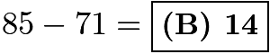 $85-71=\boxed{\textbf{(B) 14}}$