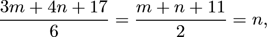 \[\frac{3m+4n+17}{6}=\frac{m+n+11}{2}=n,\]