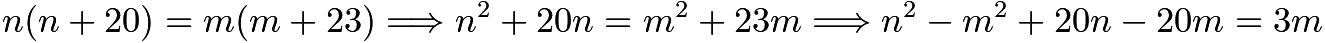 $n(n+20)=m(m+23) \Longrightarrow n^2+20n=m^2+23m \Longrightarrow n^2-m^2+20n-20m=3m$