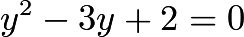 $y^2-3y+2=0$