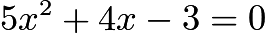 $5x^2 +4x -3 = 0$