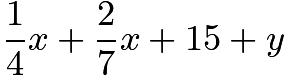 $\frac{1}{4} x + \frac{2}{7} x + 15 + y$