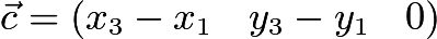 $\vec{c}=(x_3-x_1 \quad y_3-y_1 \quad 0)$