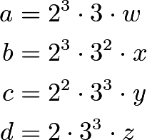 \begin{align*} a &= 2^3\cdot 3\cdot w\\ b &= 2^3\cdot 3^2\cdot x\\ c &= 2^2\cdot 3^3\cdot y\\ d &= 2\cdot 3^3\cdot z \end{align*}