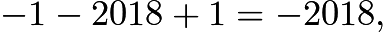 $-1 - 2018 + 1 = -2018,$