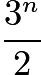 $\frac{3^n}{2}$