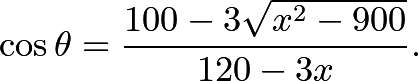 \[\cos\theta = \frac{100 - 3\sqrt{x^2 - 900}}{120 - 3x}.\]