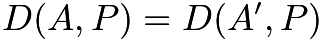 $D(A, P) = D(A', P)$