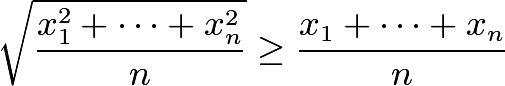 \[\sqrt{\frac{x_1^2+\cdots+x_n^2}{n}} \ge\frac{x_1+\cdots+x_n}{n}\]