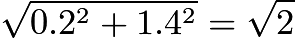 $\sqrt{0.2^2 + 1.4^2} = \sqrt{2}$