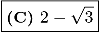 $\boxed{\textbf{(C) } 2-\sqrt{3}}$