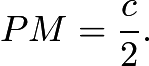 $PM = \frac{c}{2}.$