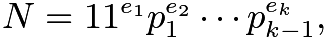 $N = 11^{e_1}p_1^{e_2}\cdots p_{k-1}^{e_k},$