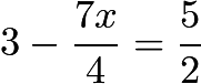 $3-\frac{7x}{4} = \frac{5}{2}$