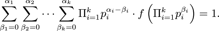 \[ \sum_{\beta_1 = 0}^{\alpha_1} \sum_{\beta_2 = 0}^{\alpha_2} \cdots \sum_{\beta_k = 0}^{\alpha_k} \Pi_{i=1}^k p_i^{\alpha_i - \beta_i} \cdot f \left( \Pi_{i=1}^k p_i^{\beta_i} \right) = 1 . \]