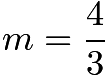 $m=\frac{4}{3}$