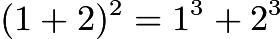 $(1+2)^2=1^3+2^3$