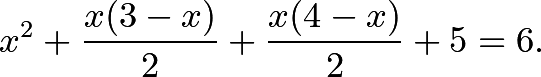 \[x^2+\dfrac{x(3-x)}{2}+\dfrac{x(4-x)}{2}+5=6.\]