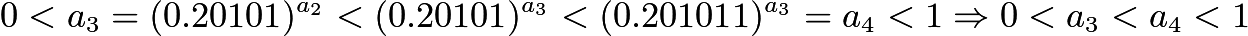 $0 < a_3 = (0.20101)^{a_2} < (0.20101)^{a_3} < (0.201011)^{a_3} = a_4 < 1 \Rightarrow 0 < a_3 < a_4 < 1$