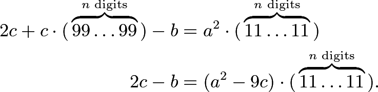 \begin{align*} 2c + c \cdot (\phantom{ }\overbrace{99 \ldots 99}^{n\text{ digits}}\phantom{ }) - b &= a^2 \cdot (\phantom{ } \overbrace{11 \ldots 11}^{n\text{ digits}} \phantom{ }) \\ 2c - b &= (a^2 - 9c) \cdot (\phantom{ }\overbrace{11 \ldots 11}^{n\text{ digits}}\phantom{ }). \end{align*}