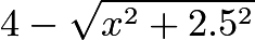 $4-\sqrt{x^2+2.5^2}$