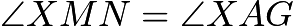 $\angle XMN = \angle XAG$