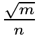 $\tfrac{\sqrt{m}}{n}$