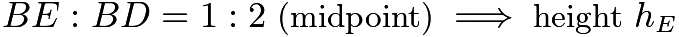 $BE:BD = 1:2 \text{ (midpoint)}  \implies  \text{height } h_E$