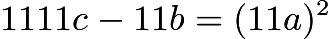 $1111c - 11b = (11a)^2$