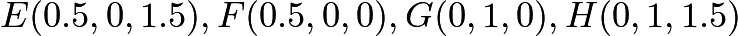 $E(0.5, 0, 1.5), F(0.5, 0, 0), G(0,1,0), H(0,1,1.5)$