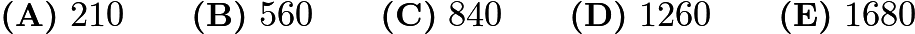 $\textbf {(A)}\ 210 \qquad \textbf {(B)}\ 560 \qquad \textbf {(C)}\ 840 \qquad \textbf {(D)}\ 1260 \qquad \textbf {(E)}\ 1680$