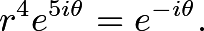 \[r^4e^{5i\theta} = e^{-i\theta}.\]