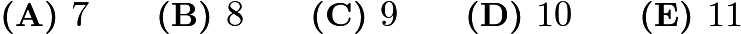 $\textbf{(A) }7 \qquad \textbf{(B) }8 \qquad \textbf{(C) }9 \qquad \textbf{(D) }10 \qquad \textbf{(E) }11 \qquad$