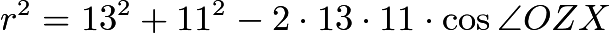 $r^2 = 13^2 + 11^2 - 2 \cdot 13 \cdot 11 \cdot \cos{\angle{OZX}}$