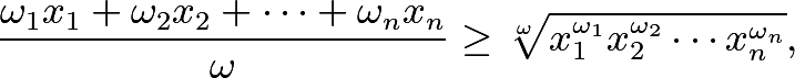 \[\frac{\omega_1 x_1 + \omega_2 x_2 + \cdots + \omega_n x_n}{\omega} \geq \sqrt[\omega]{x_1^{\omega_1} x_2^{\omega_2} \cdots x_n^{\omega_n}},\]