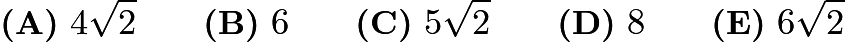 $\textbf{(A)}\ 4\sqrt{2} \qquad \textbf{(B)}\ 6\qquad \textbf{(C)}\ 5\sqrt{2}\qquad \textbf{(D)}\ 8\qquad \textbf{(E)}\ 6\sqrt{2}$